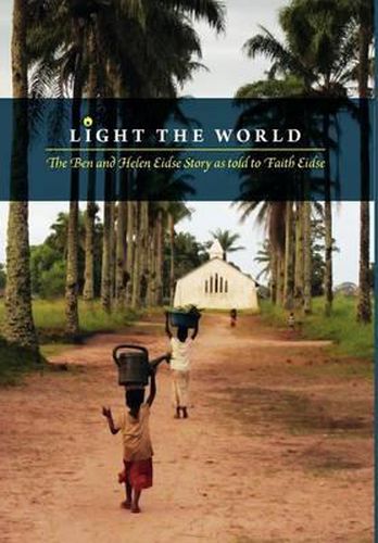 Cover image for Light the World: The Ben and Helen Eidse Story as told to Faith Eidse