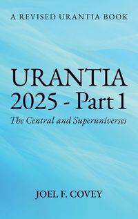 Cover image for Urantia 2025 Part 1, A Revised Urantia Book