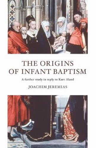 Cover image for The Origins of Infant Baptism: A Further Study in Reply to Kurt Aland