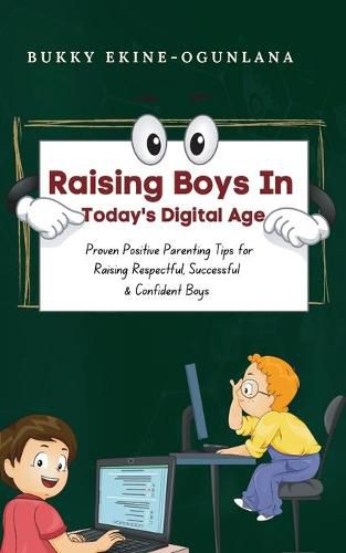 Cover image for Raising Boys in Today's Digital World: Proven Positive Parenting Tips for Raising Respectful, Successful and Confident Boys