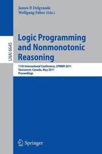 Cover image for Logic Programming and Nonmonotonic Reasoning: 11th International Conference, LPNMR 2011, Vancouver, Canada, May 16-19, 2011, Proceedings