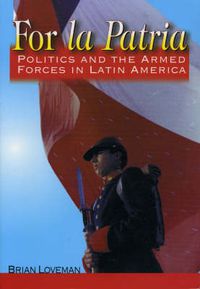 Cover image for For la Patria: Politics and the Armed Forces in Latin America
