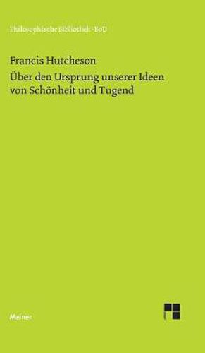 Eine Untersuchung uber den Ursprung unserer Ideen von Schoenheit und Tugend. UEber moralisch Gutes und Schlechtes