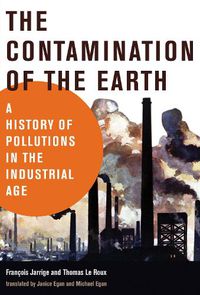 Cover image for The Contamination of the Earth: A History of Pollutions in the Industrial Age