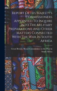 Cover image for Report Of His Majesty's Commissioners Appointed To Inquire Into The Military Preparations And Other Matters Connected With The War In South Africa