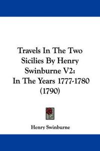 Cover image for Travels in the Two Sicilies by Henry Swinburne V2: In the Years 1777-1780 (1790)