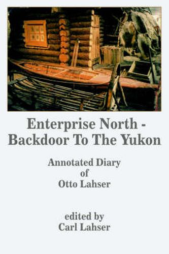 Cover image for Enterprise North - Backdoor To The Yukon: Annotated Diary of Otto Lahser