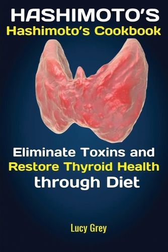 Cover image for Hashimoto's: Hashimoto's Cookbook Eliminate Toxins and Restore Thyroid Health through Diet In 1 Month