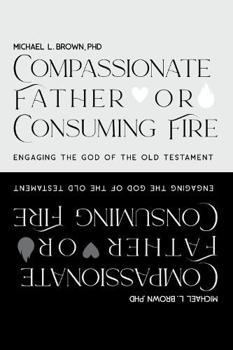 Compassionate Father or Consuming Fire?: Engaging the God of the Old Testament