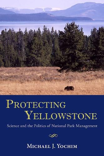 Cover image for Protecting Yellowstone: Science and the Politics of National Park Management
