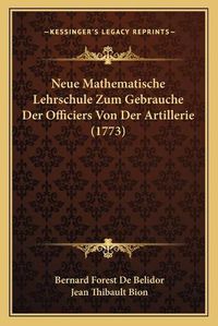 Cover image for Neue Mathematische Lehrschule Zum Gebrauche Der Officiers Von Der Artillerie (1773)