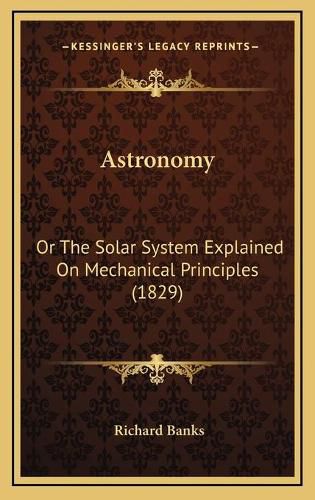 Astronomy: Or the Solar System Explained on Mechanical Principles (1829)