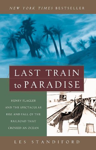 Cover image for Last Train to Paradise: Henry Flagler and the Spectacular Rise and Fall of the Railroad that Crossed an Ocean