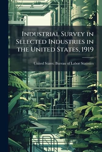 Cover image for Industrial Survey in Selected Industries in the United States, 1919: Preliminary Report