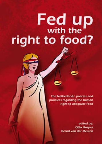 Cover image for Fed Up with the Right to Food?: The Netherlands' Policies and Practices Regarding the Human Right to Adequate Food
