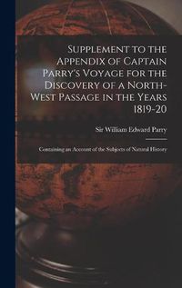 Cover image for Supplement to the Appendix of Captain Parry's Voyage for the Discovery of a North-west Passage in the Years 1819-20 [microform]: Containing an Account of the Subjects of Natural History