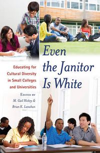 Cover image for Even the Janitor Is White: Educating for Cultural Diversity in Small Colleges and Universities