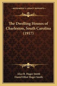 Cover image for The Dwelling Houses of Charleston, South Carolina (1917)