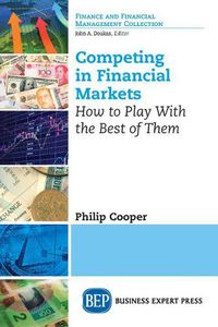 Cover image for Competing in Financial Markets: How to Play With the Best of Them