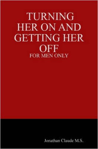 Cover image for Turning Her on and Getting Her Off - for Men Only