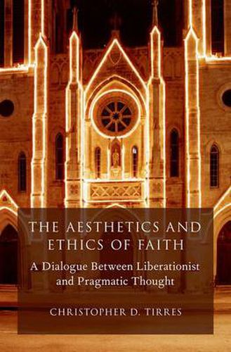 Cover image for The Aesthetics and Ethics of Faith: A Dialogue Between Liberationist and Pragmatic Thought