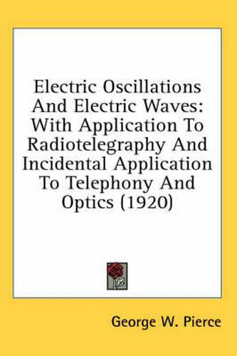 Cover image for Electric Oscillations and Electric Waves: With Application to Radiotelegraphy and Incidental Application to Telephony and Optics (1920)
