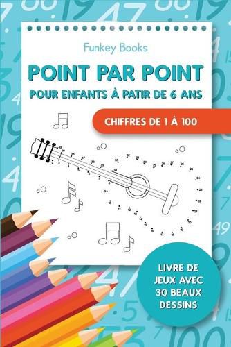 Point par point pour enfants a partir de 6 ans - Chiffres de 1 a 100