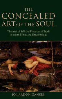 Cover image for The Concealed Art of the Soul: Theories of Self and Practices of Truth in Indian Ethics and Epistemology