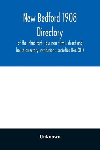 Cover image for New Bedford 1908 directory: of the inhabitants, business firms, street and house directory institutions, societies (No. XLI)