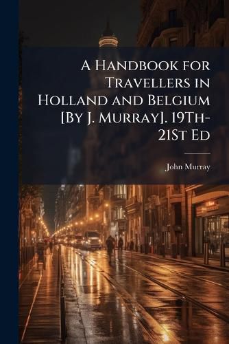 Cover image for A Handbook for Travellers in Holland and Belgium [By J. Murray]. 19Th-21St Ed