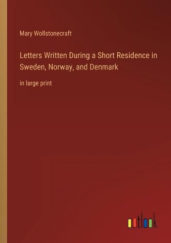 Cover image for Letters Written During a Short Residence in Sweden, Norway, and Denmark