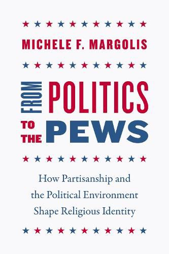 Cover image for From Politics to the Pews: How Partisanship and the Political Environment Shape Religious Identity