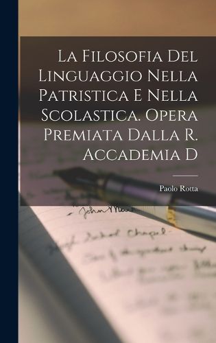 Cover image for La filosofia del linguaggio nella patristica e nella scolastica. Opera premiata dalla R. Accademia d