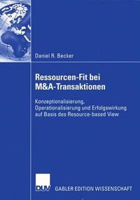 Cover image for Ressourcen-Fit bei M&A-Transaktionen: Konzeptionalisierung, Operationalisierung und Erfolgswirkung auf Basis des Resource-based View