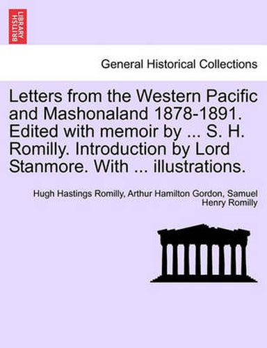 Cover image for Letters from the Western Pacific and Mashonaland 1878-1891. Edited with Memoir by ... S. H. Romilly. Introduction by Lord Stanmore. with ... Illustrations.