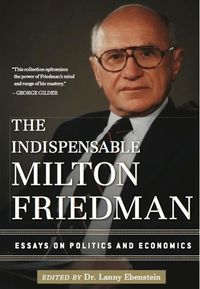 Cover image for The Indispensable Milton Friedman: Essays on Politics and Economics