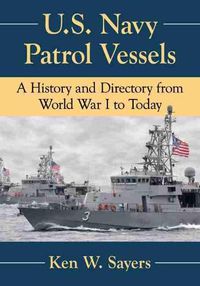 Cover image for U.S. Navy Patrol Vessels: A History and Directory from World War I to Today