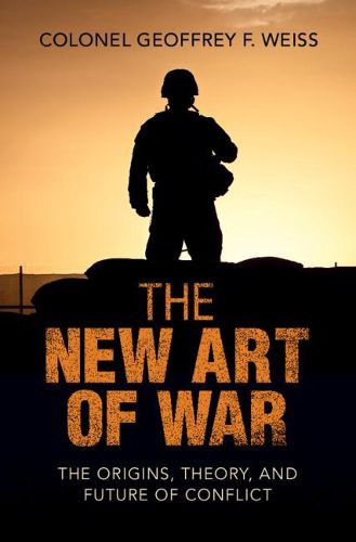 Cover image for The New Art of War: The Origins, Theory, and Future of Conflict