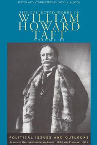 The Collected Works of William Howard Taft, Volume II: Political Issues and Outlooks: Speeches Delivered Between August 1908 and February 1909