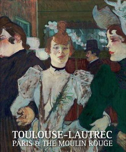 Toulouse-Lautrec: Paris & the Moulin Rouge