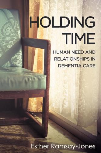 Cover image for Holding Time: Human Need and Relationships in Dementia Care