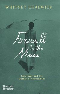 Cover image for Farewell to the Muse: Love, War, and the Women of Surrealism