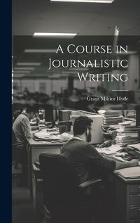 Cover image for A Course in Journalistic Writing