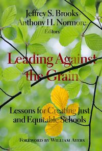 Cover image for Leading Against the Grain: Lessons for Creating Just and Equitable Schools