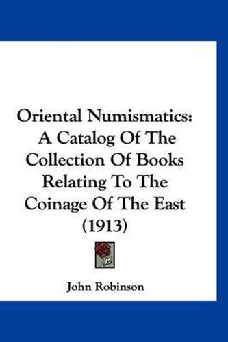Cover image for Oriental Numismatics: A Catalog of the Collection of Books Relating to the Coinage of the East (1913)