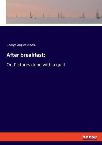 Cover image for After breakfast;: Or, Pictures done with a quill