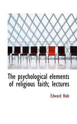 Cover image for The Psychological Elements of Religious Faith; Lectures