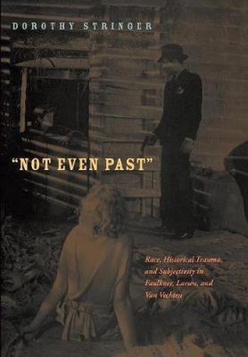 Cover image for Not Even Past: Race, Historical Trauma, and Subjectivity in Faulkner, Larsen, and Van Vechten