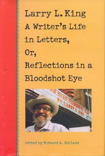 Larry L.King: A Writer's Life in Letters, or, Reflections from a Bloodshot Eye