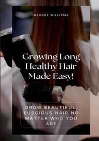 Cover image for Growing Long Healthy Hair Made Easy!